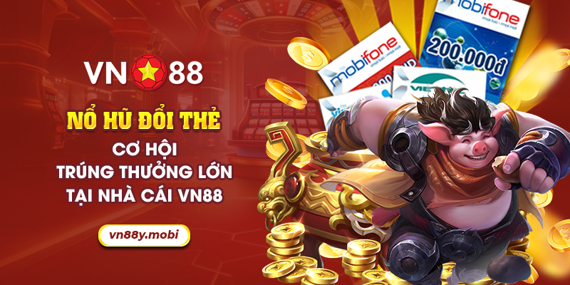 Nổ hũ đổi thẻ: Cơ hội trúng thưởng lớn tại nhà cái VN88 1 24 no hu doi the co hoi trung thuong lon tai nha cai vn88 1