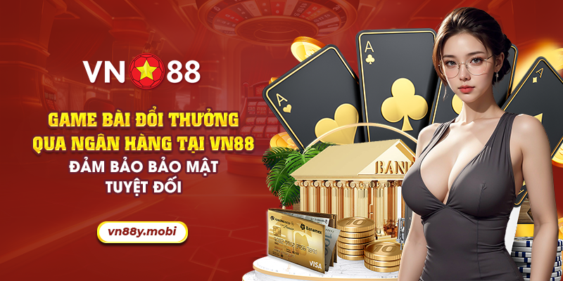 Game bài đổi thưởng qua ngân hàng tại VN88 bảo mật tuyệt đối 1 36 game bai doi thuong qua ngan hang tai vn88 dam bao bao mat tuyet doi
